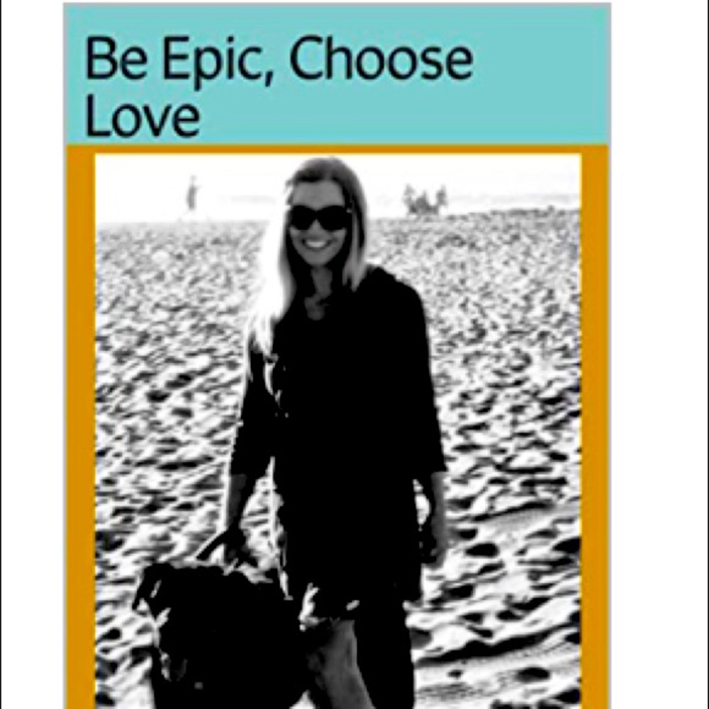 My book “Be Epic, Choose Love”. :) 💓